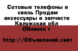 Сотовые телефоны и связь Продам аксессуары и запчасти. Калужская обл.,Обнинск г.